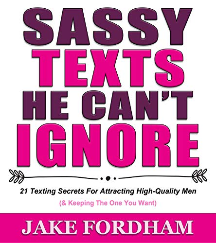 Sassy Texts He Can't Ignore: 21 Texting Secrets for Attracting High-Quality Men (And Keeping The One You Want) on Kindle