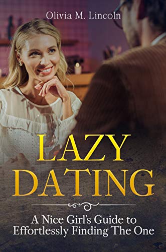 Lazy Dating: A Nice Girl’s Guide to Effortlessly Finding The One on Kindle