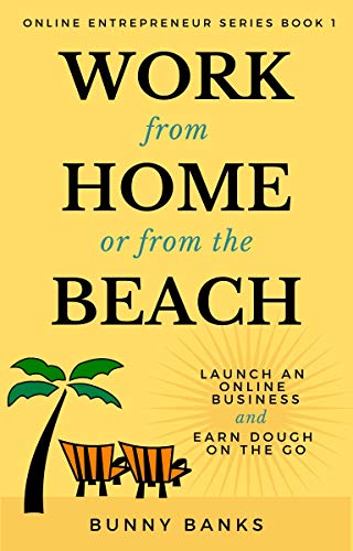Work from Home or from the Beach: Launch an Online Business & Earn Dough on the Go (Online Entrepreneur Book 1) on Kindle