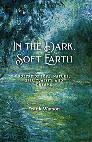 In the Dark, Soft Earth: Poetry of Love, Nature, Spirituality, and Dreams on Kindle