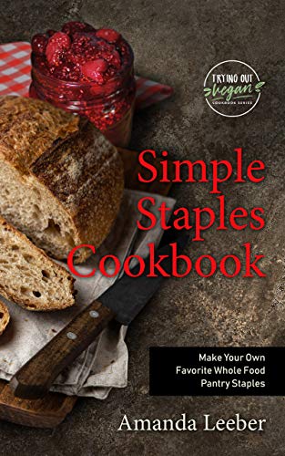 Simple Staples Cookbook: Make Your Own Favorite Whole Food Pantry Staples (Trying Out Vegan Book 2) on Kindle