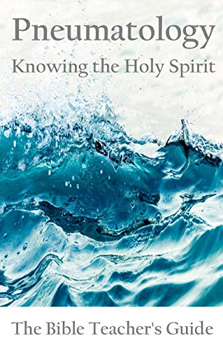 Pneumatology: Knowing the Holy Spirit (The Bible Teacher's Guide Book 26) on Kindle