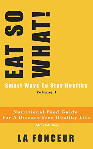 Eat So What!: Smart Ways to Stay Healthy (Mini Edition) (Eat So What! Extract Series Book 1) on Kindle
