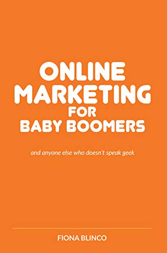 Online Marketing For Baby Boomers: And Anyone Else Who Doesn't Speak Geek on Kindle