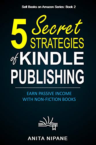 5 Secret Strategies of Kindle Publishing: Earn Passive Income with Nonfiction Books (Sell Books on Amazon Book 1) on Kindle