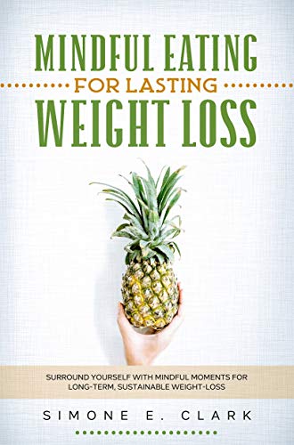 Mindful Eating For Lasting Weight-Loss: Surround Yourself with Mindful Moments for Long-Term Weight-Loss on Kindle