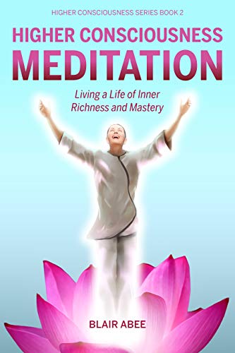 Higher Consciousness Meditation: Living a Life of Inner Richness and Mastery on Kindle