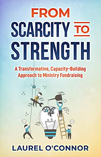 From Scarcity to Strength: A Transformative, Capacity Building Approach to Ministry Fundraising on Kindle