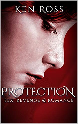 Protection: Sex, Revenge & Romance (Ken Ross Romantic/Erotic Suspense Series Book 2) on Kindle
