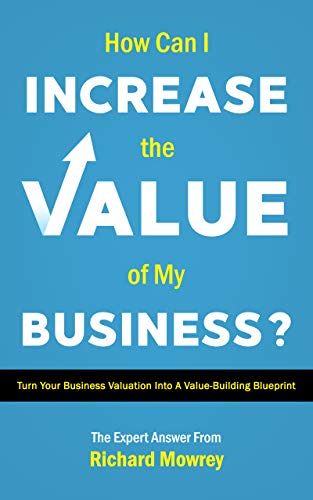 How Can I Increase the Value of My Business?: Turn Your Business Valuation into a Value-Building Blueprint on Kindle