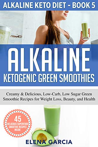 Alkaline Ketogenic Green Smoothies: Creamy & Delicious, Low-Carb, Low Sugar Green Smoothie Recipes for Weight Loss, Beauty and Health (Alkaline Keto Diet Book 5) on Kindle