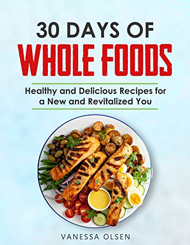 30 Days of Whole Foods: Healthy and Delicious Recipes for a New and Revitalized You on Kindle