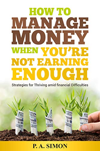 How to Manage Money When You’re Not Earning Enough: Strategies for Thriving Amid Financial Difficulties on Kindle