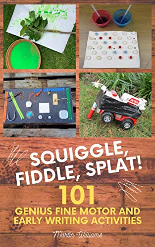Squiggle, Fiddle, Splat!: 101 Genius Fine Motor And Early Writing Activities (101 Games Book 4) on Kindle