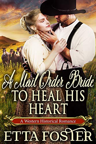 A Mail Order Bride to Heal His Heart: A Western Historical Romance on Kindle