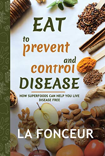 Eat to Prevent and Control Disease: How Superfoods Can Help You Live Disease Free on Kindle