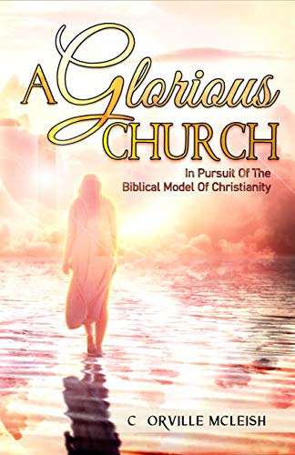 A Glorious Church: In Pursuit Of The Biblical Model Of Christianity on Kindle