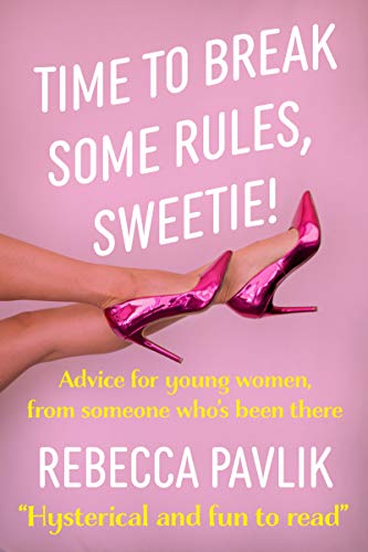 Time to Break Some Rules, Sweetie!: Advice for young women from someone who's been there on Kindle