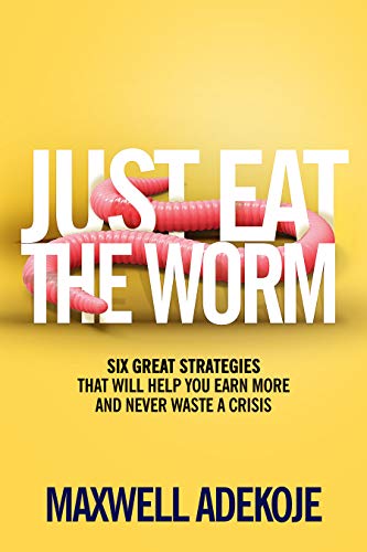 Just Eat The Worm: Six Great Strategies That Will Help You Earn More And Never Waste A Crisis on Kindle