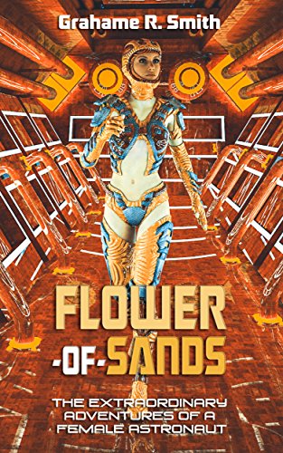 Flower-of-Sands: The Extraordinary Adventures of a Female Astronaut (Seriously Intergalactic Book 1) on Kindle
