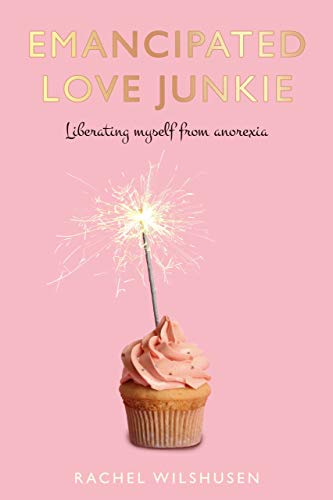 Emancipated Love Junkie: Liberating Myself From Anorexia on Kindle