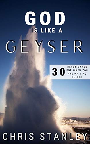 God is Like a Geyser: 30 Day Devotional For When You Are Waiting on God or Geysers on Kindle