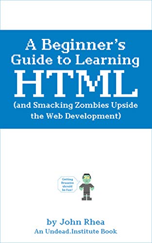 A Beginner's Guide to Learning HTML (and Smacking Zombies Upside the Web Development) (Undead Institute) on Kindle