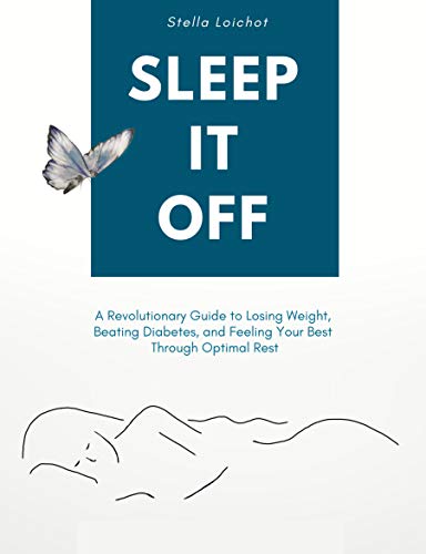 SLEEP IT OFF: A Revolutionary Guide to Losing Weight, Beating Diabetes, and Feeling Your Best Through Optimal Rest on Kindle