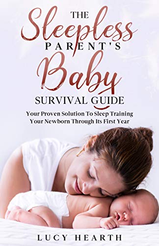 The Sleepless Parent’s Baby Survival Guide: Your Proven Solution To Sleep Training Your Newborn Through Its First Year on Kindle
