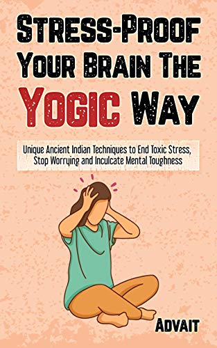 Stress-Proof Your Brain the Yogic Way: Unique Ancient Indian Techniques to End Toxic Stress, Stop Worrying and Inculcate Mental Toughness (Yogic Brain Mastery Book 2) on Kindle