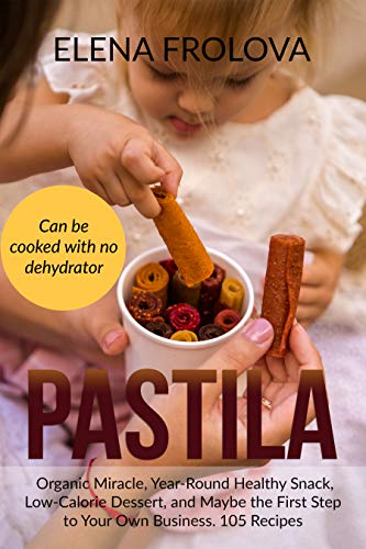 Pastila: Organic Miracle, Year-Round Healthy Snack, Low-Calorie Dessert, and Maybe the First Step to Your Own Business on Kindle