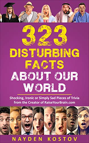 323 Disturbing Facts about Our World: Shocking, Ironic or Simply Sad Pieces of Trivia from the Creator of RaiseYourBrain.com (Paramount Trivia and Quizzes Book 6) on Kindle