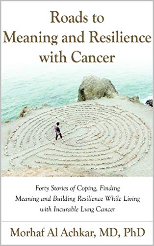 Roads to Meaning and Resilience with Cancer: Forty Stories of Coping, Finding Meaning, and Building Resilience While Living with Incurable Lung Cancer on Kindle