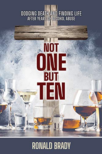 Not One but Ten: Dodging Death and Finding Life After Years of Alcohol Abuse on Kindle