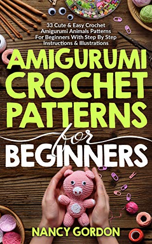 Amigurumi Crochet Patterns for Beginners: 33 Cute & Easy Crochet Amigurumi Animals Patterns for Beginners with Step by Step Instructions & Illustrations on Kindle