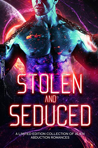 Stolen and Seduced: A Limited Edition Collection of Alien Abduction Romances on Kindle