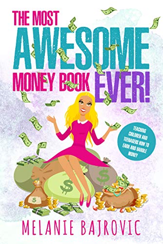 The Most Awesome Money Book Ever: Teaching Children and Teenagers How to Earn Money on Kindle