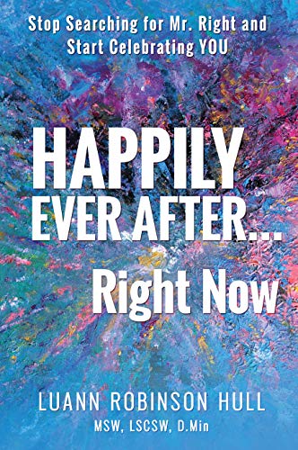Happily Ever After… Right Now: Stop Searching for Mr. Right and Start Celebrating YOU on Kindle
