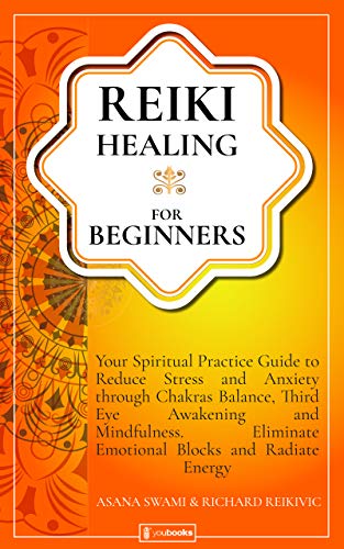 Reiki Healing For Beginners: Your Spiritual Practice Guide to Reduce Stress and Anxiety through Chakras Balance, Third Eye Awakening and Mindfulness on Kindle