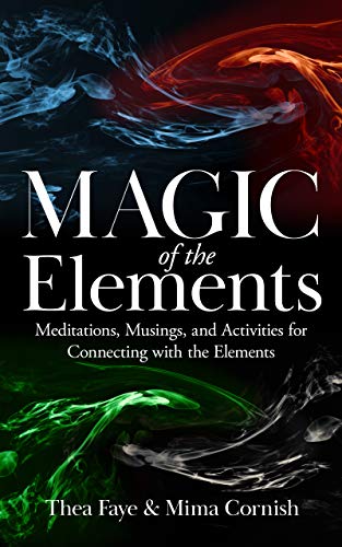 The Magic of the Elements: Meditations, Musings, and Activities for Connecting with the Elements on Kindle