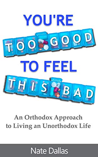You're Too Good to Feel This Bad: An Orthodox Approach to Living an Unorthodox Life on Kindle