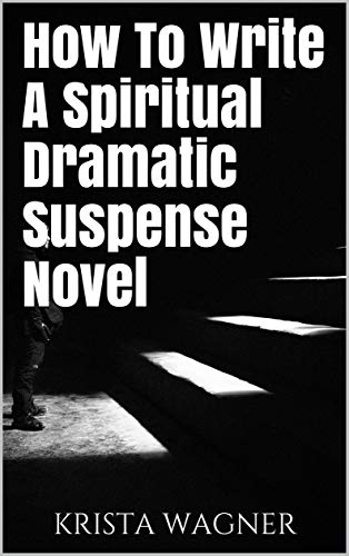 How To Write a Spiritual Dramatic Suspense Novel on Kindle