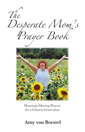 The Desperate Mom's Prayer Book: Mountain-Moving Prayers for a Chosen Generation on Kindle