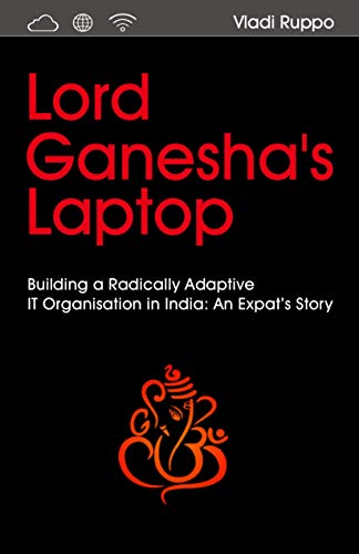 Lord Ganesha's Laptop: Building a Radically Adaptive IT Organization in India on Kindle