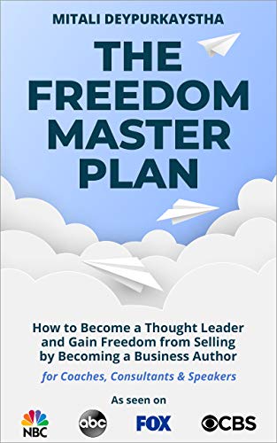 The Freedom Master Plan: How to Become a Thought Leader and Gain Freedom from Selling by Becoming a Business Author on Kindle