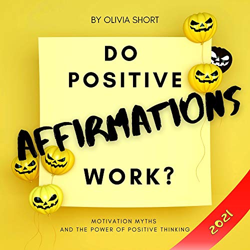 Do Positive Affirmations Work?: Motivation Myths and the Power of Positive Thinking on Kindle