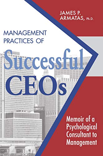 Management Practices of Successful CEOs: Memoir of a Psychological Consultant to Management on Kindle