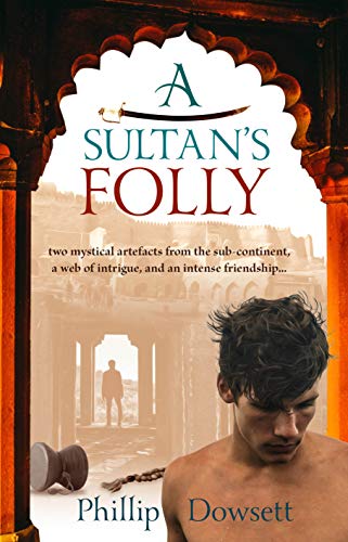 A Sultan's Folly: Two Mystical Artefacts From the Sub-Continent, a Web of Intrigue, and an Intense Friendship on Kindle
