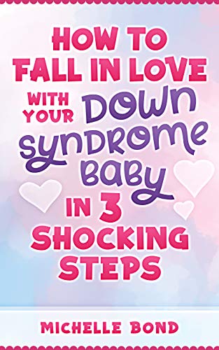 How to Fall in Love with Your Down Syndrome Baby in 3 Shocking Steps on Kindle