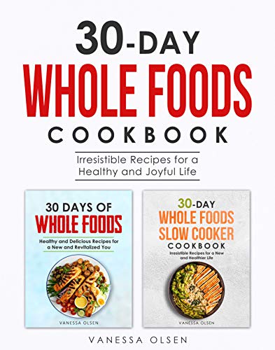 30-Day Whole Foods Cookbook: Irresistible Recipes for a Healthy and Joyful Life on Kindle